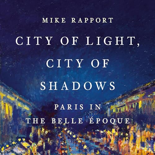 City of Light, City of Shadows Paris in the Belle Époque