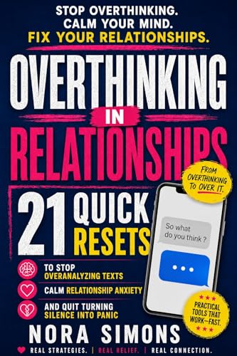 Overthinking in Relationships: 21 Quick Resets to Stop Overanalyzing Texts, Calm Relationship Anxiety, and Quit Turning Silence into Panic