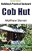 Building A Practical Backyard Cob Hut: Building a Simple Dwelling with Cob. Fully Photographed With Techniques Explained.