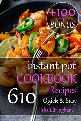 Instant Pot Cookbook Quick & Easy: 610 Easy, Healthy and Delicious Recipes That’ll Save You So Much Time by [Isha Eltringham]