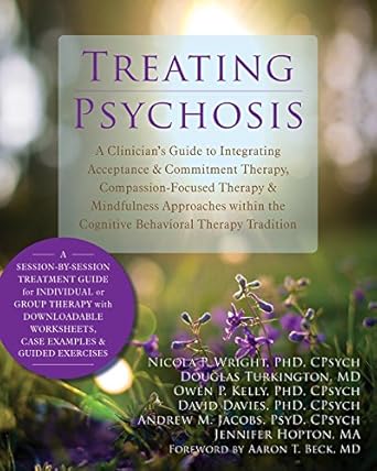 Transform Your Approach to Mental Health: A Comprehensive Review of Treating Psychosis: A Clinician’s Guide to Integrating Acceptance and Commitment Therapy, Compassion-Focused Therapy, and Mindfulness Approaches within the Cognitive Behavioral Therapy Tradition Transform Your Approach to Mental Health: A Comprehensive Review of Treating Psychosis: A Clinician’s Guide to Integrating Acceptance and Commitment Therapy, Compassion-Focused Therapy, and Mindfulness Approaches within the Cognitive Behavioral Therapy Tradition