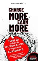 Charge more, earn more - How to confidently increase prices, without losing customers: A practical sales guide for managers, entrepreneurs and salespeople - Business in a nutshell 3903845167 Book Cover