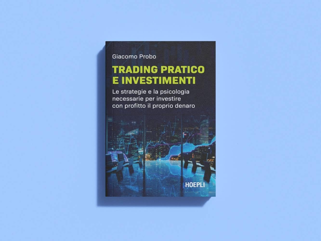 Trading pratico e investimenti. Le strategie e la psicologia necessarie per investire con profitto il proprio denaro