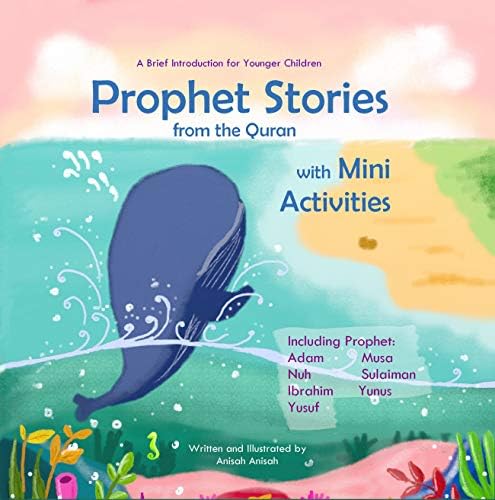 Prophet Stories from the Quran with Mini Activities: A Brief Introduction for Younger Children including Prophet Adam, Nuh, Ibrahim, Yusuf, Musa, Sulaiman, and Yunus (Prophet Story Series Book 1)