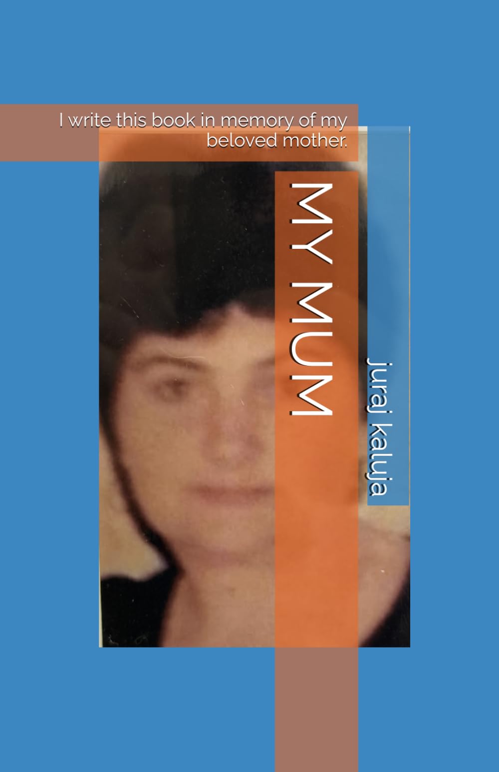 A Mother’s Life – Pain and Love: I write this book in memory of my beloved mother.