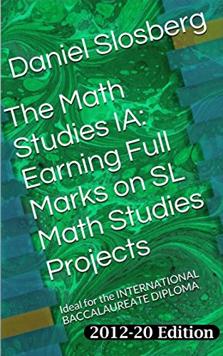 The Math Studies IA: Earning Full Marks on SL Math Studies Projects: Ideal for the INTERNATIONAL BACCALAUREATE DIPLOMA (Earn Full Marks on Your DP Internal Assessments Book 5)