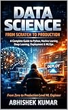 Data Science from Scratch to Production: A Complete Guide to Python, Machine Learning, Deep Learning, Deployment & MLOps (The Complete Data Science & AI Engineering Series Book 1)