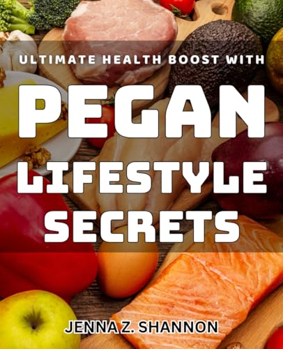Ultimate Health Boost with Pegan Lifestyle Secrets: Unlocking Vitality: Discover