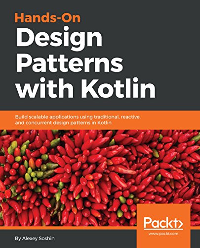 Hands-On Design Patterns with Kotlin: Build scalable applications using traditional, reactive, and concurrent design patterns in Kotlin