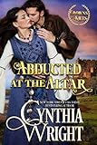  Abducted at the Altar: A Daring Masquerade, Hidden Identity, and Irresistible Passion (Crowns & Kilts Book 3) (English Edition)