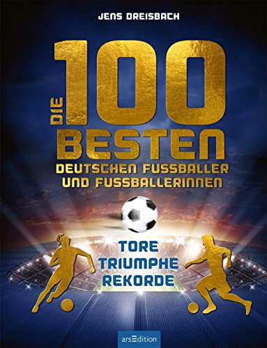 Die 100 besten deutschen Fußballer und Fußballerinnen: Tore – Triumphe – Rekorde | Für die Fußball-EM 2024: Eine topaktuelle Sammlung der deutschen Fußballstars mit vielen Fotos