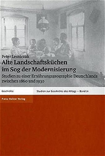 Preisvergleich Produktbild Alte Landschaftsküchen im Sog der Modernisierung: Studien zu einer Ernährungsgeographie Deutschlands zwischen 1860 und 1930: Studien Zu Einer ... (Studien zur Geschichte des Alltags, Band 21)