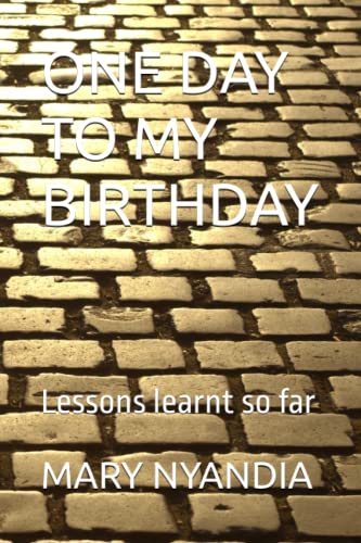 ONE DAY TO MY BIRTHDAY: Lessons learnt so far