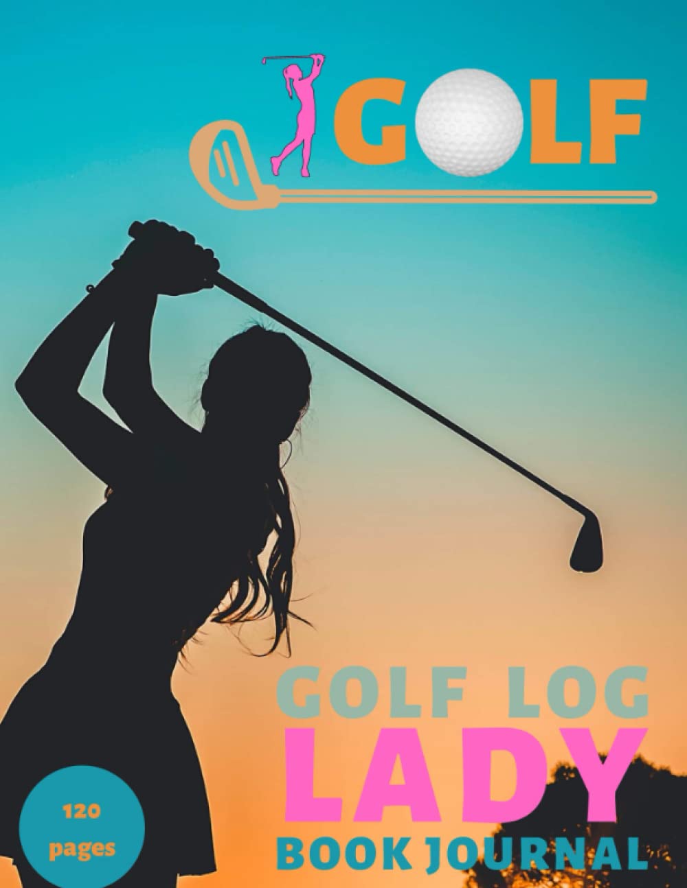 Golf Log Lady Book: Logbook Journal for Ladies Women Girl Golfers, Log Book for Beginner And Professional Golfers, Golf Score Logbook to Track Your Golf Scores and Stats.