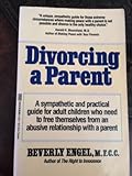 Divorcing a Parent: Free Yourself from the Past and Live the Life You've Always Wanted
