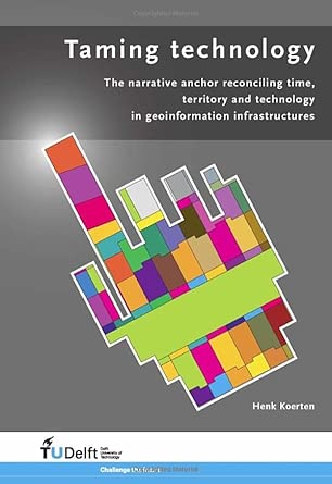 Taming Technology: The Narrative Anchor Reconciling Time, Territory and Technology in Geoinformation Infrastructures 1st Edition book cover