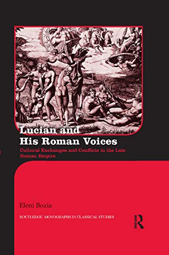 Lucian and His Roman Voices: Cultural Exchanges and Conflicts in the Late Roman Empire (Routledge Monographs in Classical Studies)