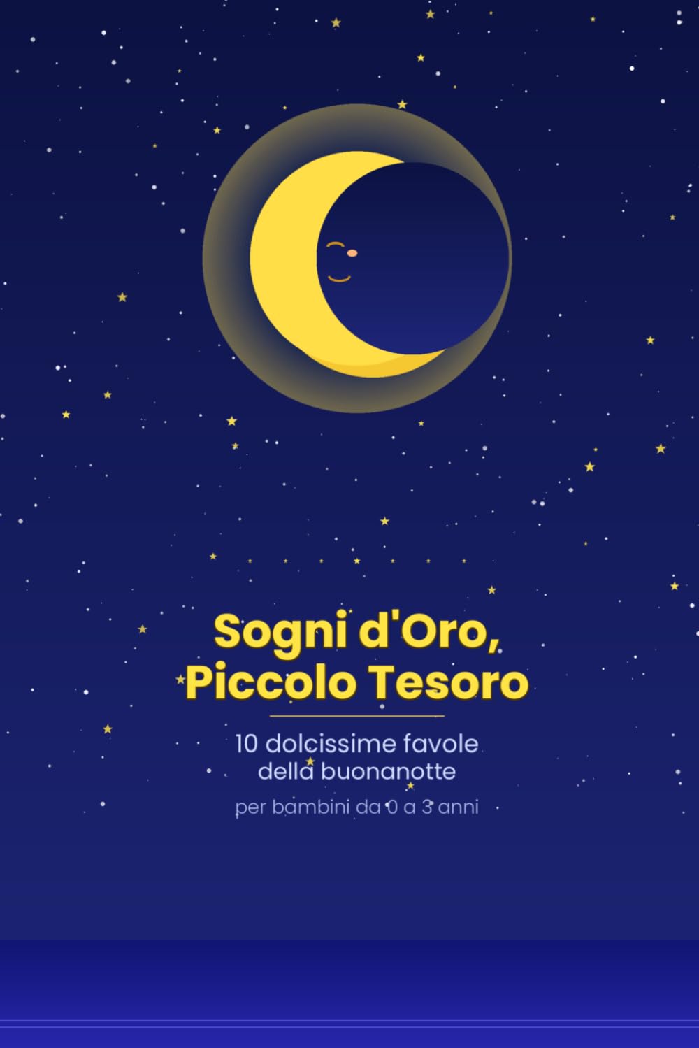 Sogni d'Oro, Piccolo Tesoro: 10 Dolcissime Favole della Buonanotte per Bambini da 0 a 3 Anni (nanna felice)