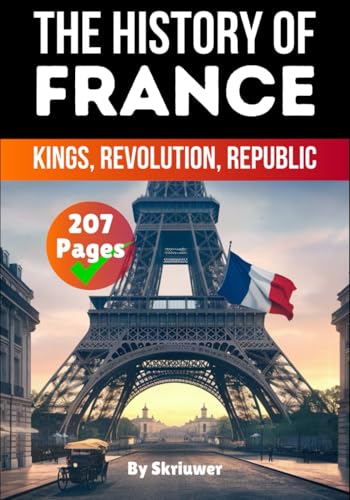 The History of France: Kings, Revolution, Republic (France Histor...