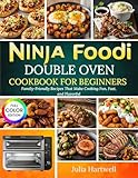 Ninja Foodi Double Oven Cookbook for Beginners: Family-Friendly Recipes That Make Cooking Fun, Fast, and Flavorful