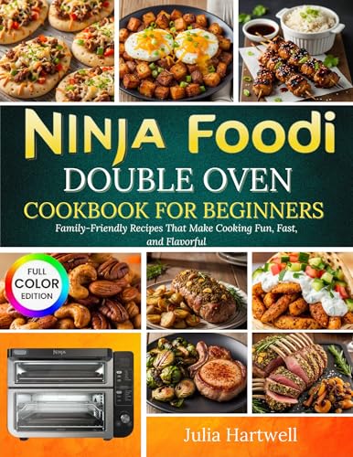 Ninja Foodi Double Oven Cookbook for Beginners: Family-Friendly Recipes That Make Cooking Fun, Fast, and Flavorful