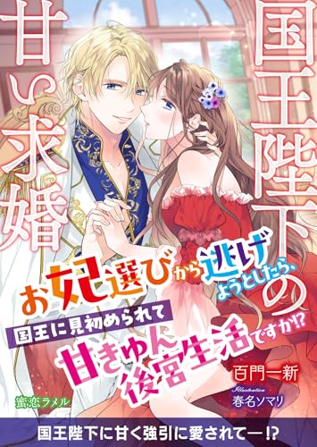 国王陛下の甘い求婚　お妃選びから逃げようとしたら、国王に見初められて甘きゅん後宮生活ですか！？ 国王陛下の甘い求婚　お妃選びから逃げようとしたら、国王に見初められて甘きゅん後宮生活ですか!? (蜜恋ラメル文庫)