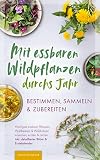 Mit essbaren Wildpflanzen durchs Jahr - bestimmen, sammeln & zubereiten: Häufigste essbare Pflanzen, Wildbeeren & Wildkräuter erkennen, ernten & nutzen inkl. detaillierter Bilder & Erntekalender