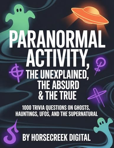 Paranormal Activity: The Unexplained, The Absurd & The True — 1,000 Trivia Questions on Ghosts, Hauntings, UFOs, and the Supernatural (The Unexplained, the Absurd, and the True)