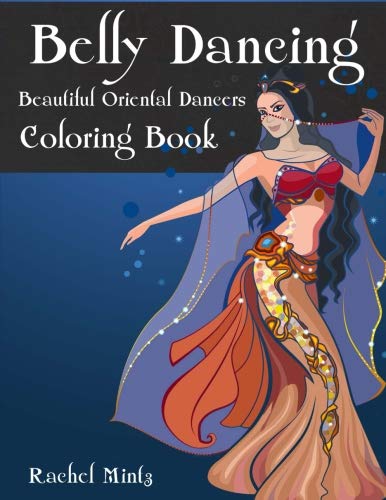 Belly Dancing - Beautiful Oriental Women Dancers Coloring Book: For Teenagers & Adults
