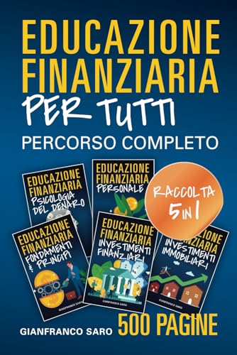 Educazione Finanziaria per Tutti: Percorso Completo di Istruzione Finanziaria con le Strategie per Essere Avanti agli Altri e per Gestire il Tuo Denaro Come un Vero Esperto finanziario