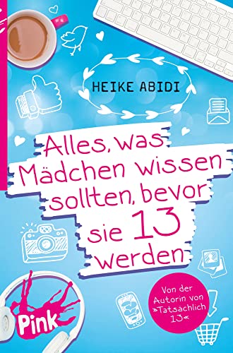 Alles, was Mädchen wissen sollten, bevor sie 13 werden: Ratgeber mit vielen coolen Tipps und Tricks zum Überleben der Pubertät für Teenager-Mädchen