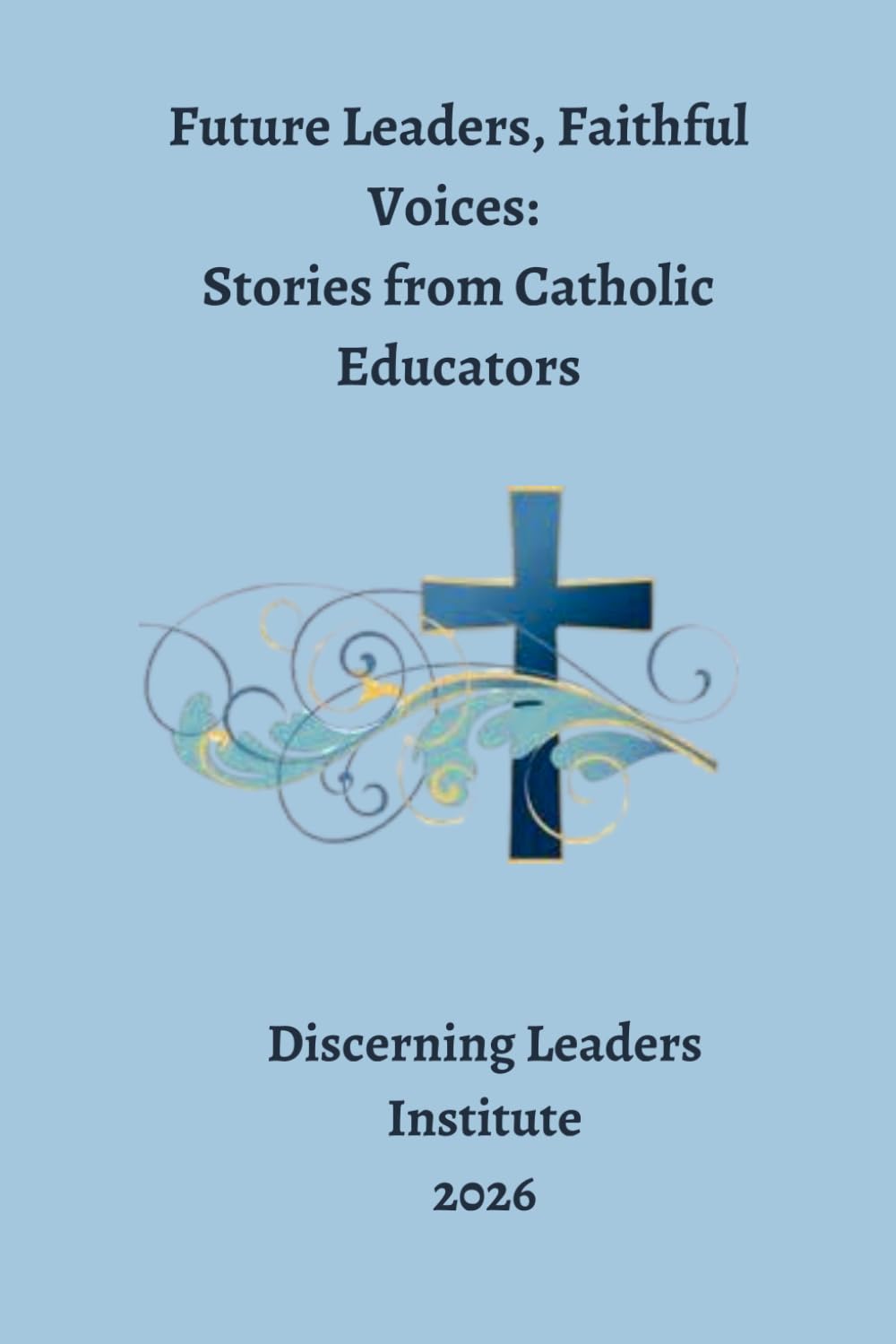 Future Leaders, Faithful Voices:: Stories from Catholic Educators