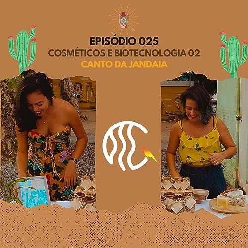 『#025 - Entrevista com o Canto da Jandaia: Cosméticos e Biotecnologia 02』のカバーアート