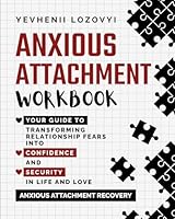 Anxious Attachment Workbook: Your Guide to Transforming Relationship Fears into Confidence and Security in Life and Love: Anxious Attachment Recovery 1962027260 Book Cover