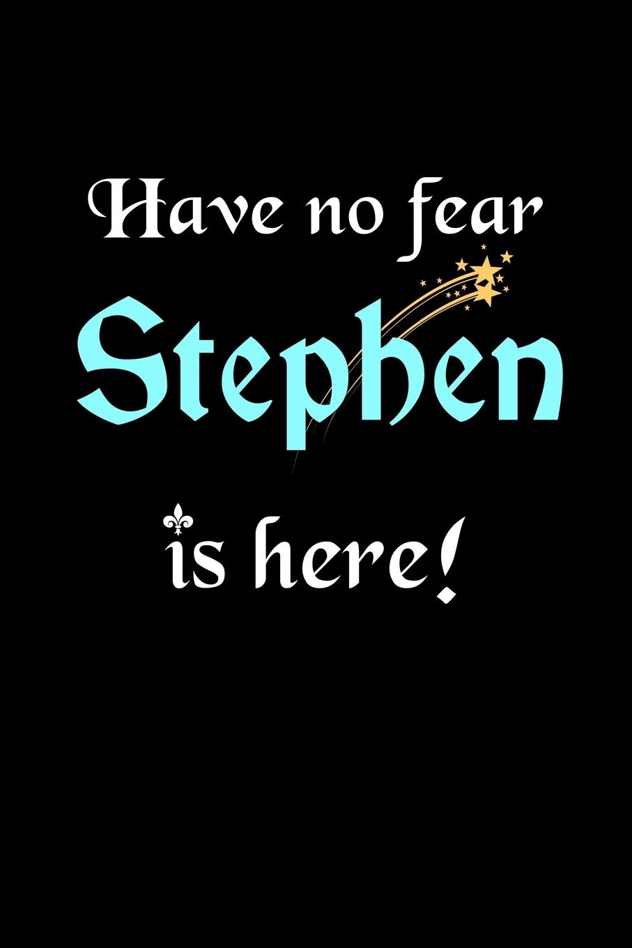Have No Fear, Stephen Is Here: Personalized Name Journal Notebook Blank Lined Customized Diary Planner Gifts