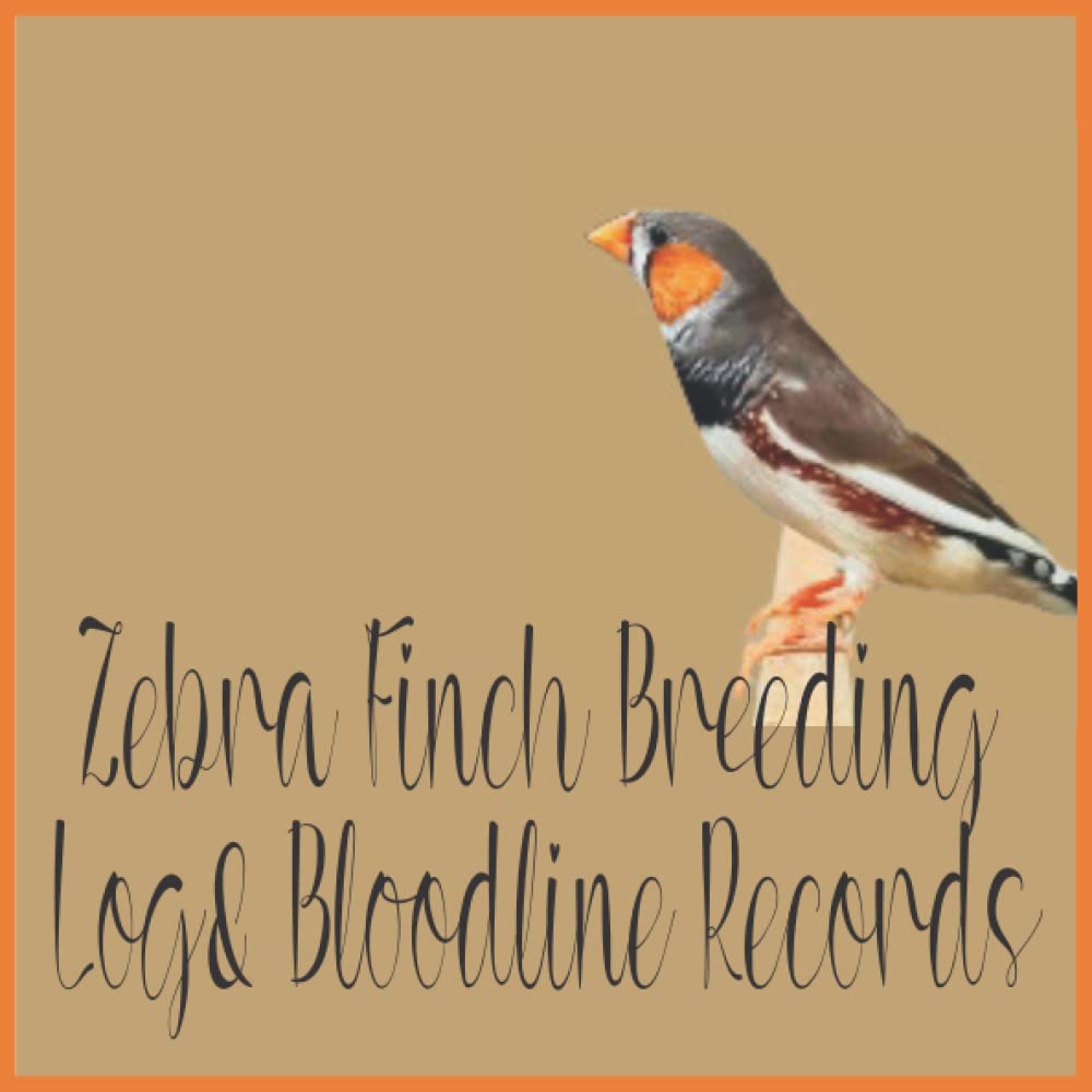 Zebra Finch Breeding Log & Bloodline Records: A Zebra Finch Breeding Record Book Plus Zebra Finch Breeding Bloodline Record