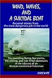 Wind, Waves, and a Suicidal Boat: Personal Stories from the Most Dangerous Job in the World