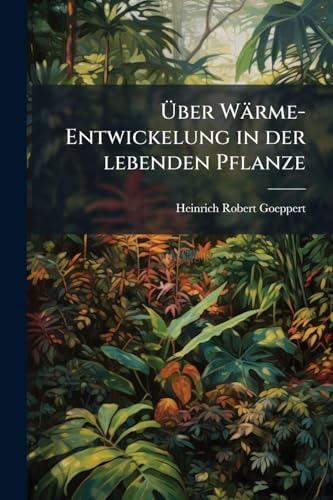 Über Wärme-Entwickelung in der lebenden Pflanze (German Edition)