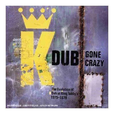 Dub Gone Crazy: The Evolution Of Dub At King Tubby's 1975 - 1979