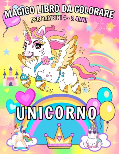Libro magico da colorare Unicorno, per bambini 4–8 anni: 50 disegni incantevoli di unicorni per stimolare creatività, fantasia e divertimento