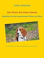 Das Chaos hat einen Namen: Gespräche mit den Bassethunden Wilma und Dörte 3734736552 Book Cover