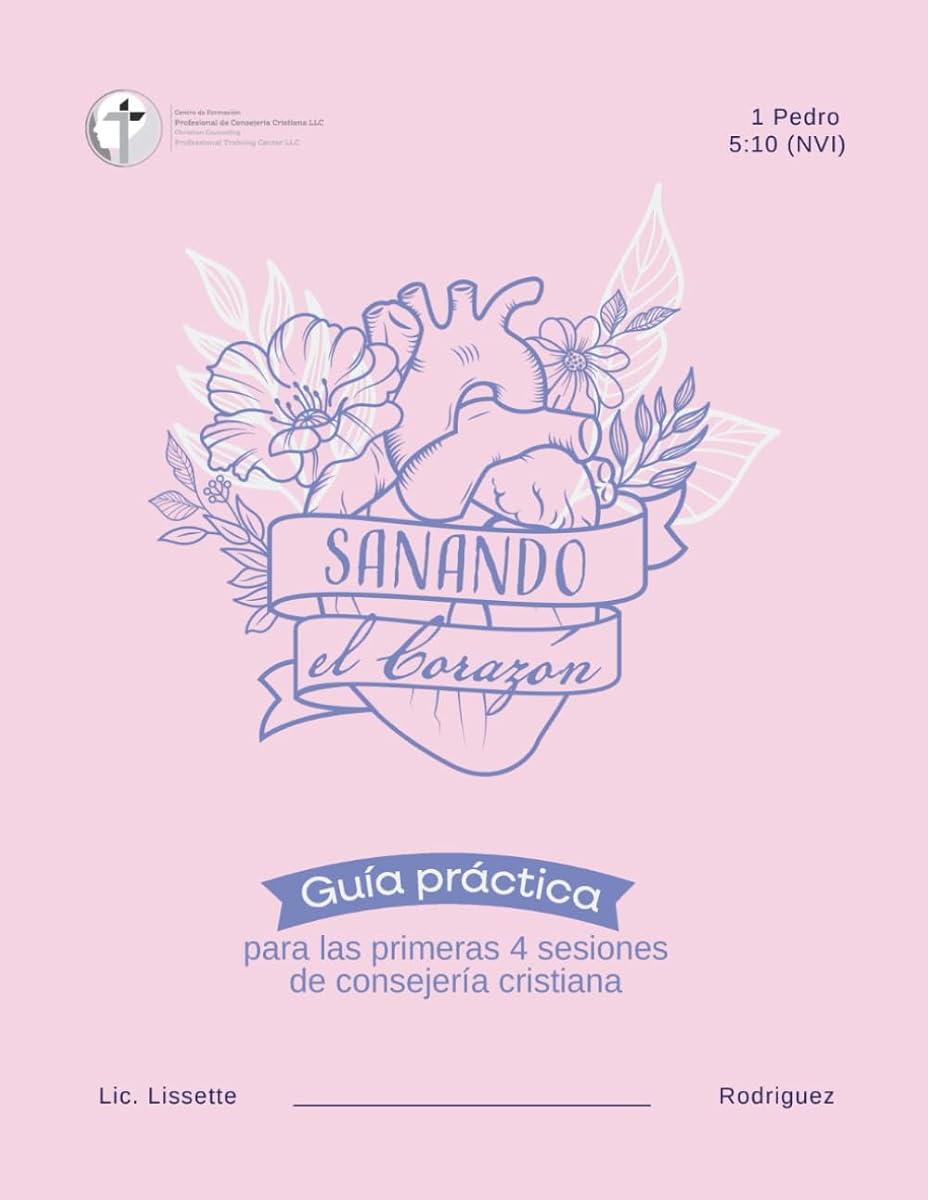 Sanando el corazón: Guía práctica para las primeras 4 sesiones de consejería cristiana (Spanish Edition)