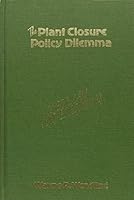 Plant Closure Policy Dilemma: Labor, Law, and Bargaining 0880990198 Book Cover