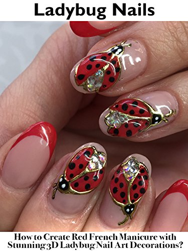 Ladybug Nails: How to Create Red French Manicure with Stunning 3D Ladybug Nail Art Decorations?