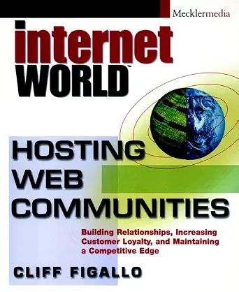 Hosting Web Communities: Building Relationships, Increasing Customer Loyalty, and Maintaining a Competitive Edge