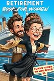 Retirement book for women: Funny guide to life after 55