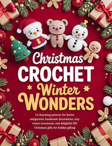 Christmas Crochet Winter Wonders : 14 charming patterns for festive amigurumi, handmade decorations, cozy winter ornaments, and delightful DIY Christmas gifts for holiday gifting (English Edition)