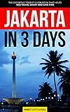 Jakarta in 3 Days: The Definitive Tourist Guide Book That Helps You Travel Smart and Save Time...