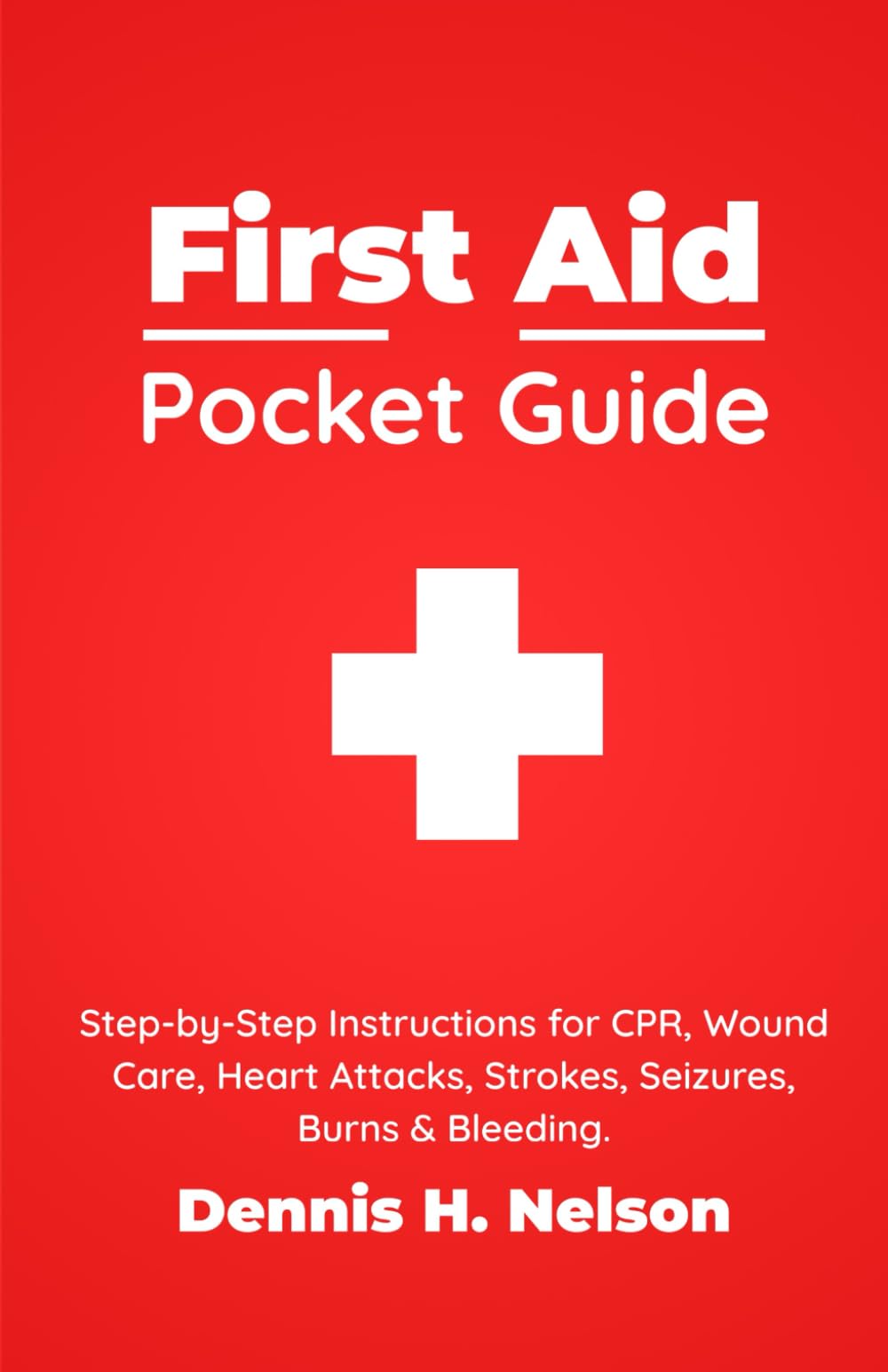 FIRST AID POCKET GUIDE: Step-by-Step Instructions for CPR, Wound Care, Heart Attacks, Strokes, Seizures, Burns & Bleeding - Plus a Complete First Aid Kit Guide