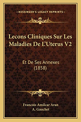 Lecons Cliniques Sur Les Maladies De L'Uterus V2: Et De Ses Annexes (1858) (French Edition)